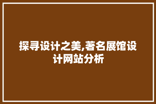探寻设计之美,著名展馆设计网站分析 探寻设计之美,著名展馆设计网站分析 神马SEO