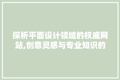 探析平面设计领域的权威网站,创意灵感与专业知识的源泉