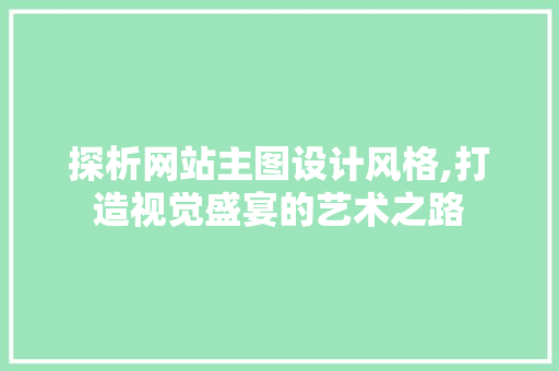 探析网站主图设计风格,打造视觉盛宴的艺术之路