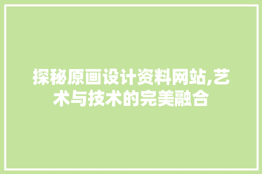 探秘原画设计资料网站,艺术与技术的完美融合 探秘原画设计资料网站,艺术与技术的完美融合 搜狗SEO