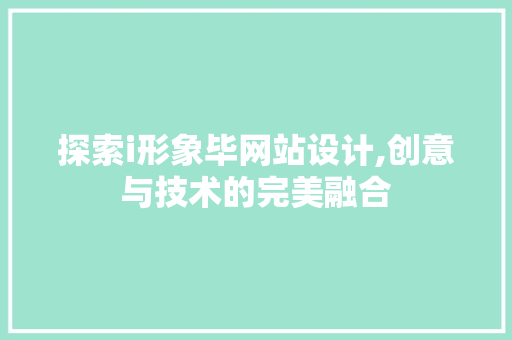 探索i形象毕网站设计,创意与技术的完美融合 探索i形象毕网站设计,创意与技术的完美融合 GoogleSEO