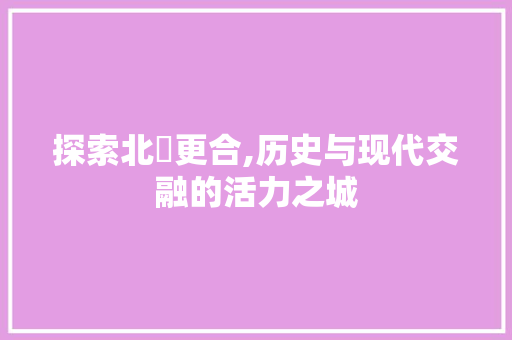 探索北滘更合,历史与现代交融的活力之城