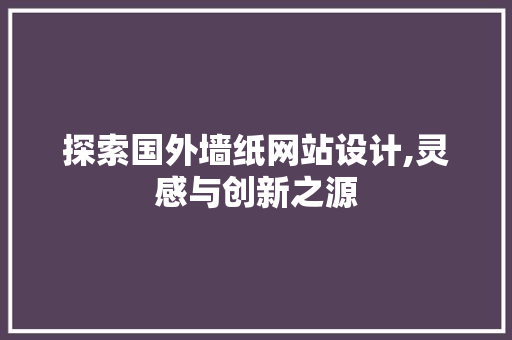 探索国外墙纸网站设计,灵感与创新之源 探索国外墙纸网站设计,灵感与创新之源 GoogleSEO
