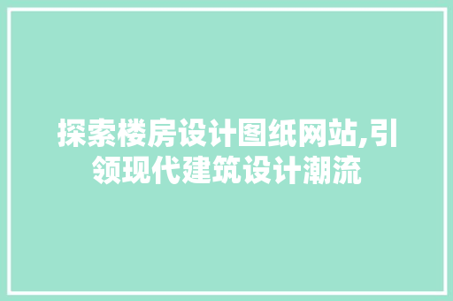探索楼房设计图纸网站,引领现代建筑设计潮流 探索楼房设计图纸网站,引领现代建筑设计潮流 GoogleSEO