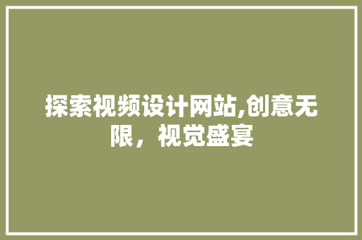 探索视频设计网站,创意无限，视觉盛宴
