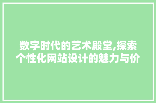 数字时代的艺术殿堂,探索个性化网站设计的魅力与价值