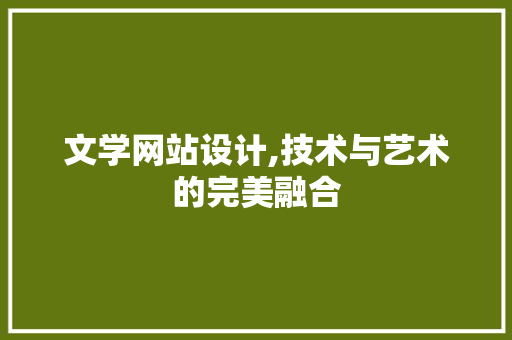 文学网站设计,技术与艺术的完美融合 文学网站设计,技术与艺术的完美融合 百度SEO