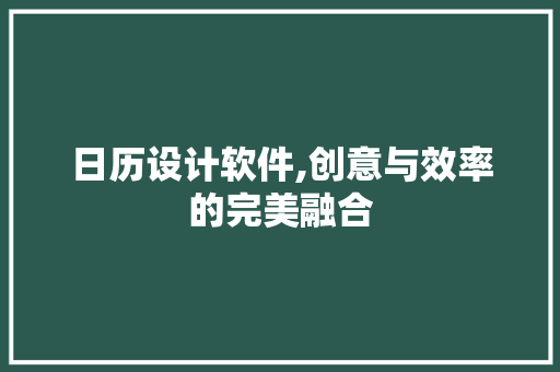 日历设计软件,创意与效率的完美融合 日历设计软件,创意与效率的完美融合 GoogleSEO