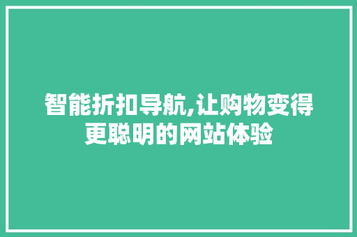 智能折扣导航,让购物变得更聪明的网站体验 智能折扣导航,让购物变得更聪明的网站体验 百度SEO