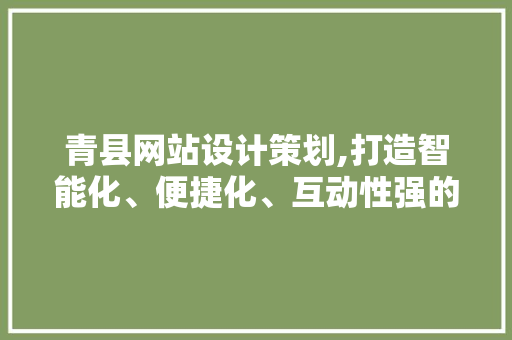 青县网站设计策划,打造智能化、便捷化、互动性强的信息平台 青县网站设计策划,打造智能化、便捷化、互动性强的信息平台 搜狗SEO