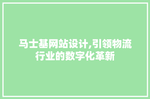 马士基网站设计,引领物流行业的数字化革新 马士基网站设计,引领物流行业的数字化革新 百度SEO