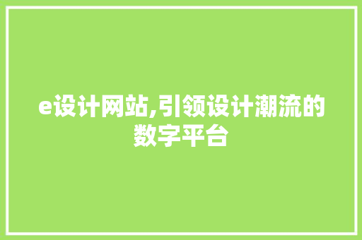 e设计网站,引领设计潮流的数字平台 e设计网站,引领设计潮流的数字平台 搜狗SEO