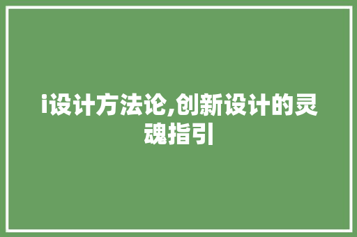 i设计方法论,创新设计的灵魂指引 i设计方法论,创新设计的灵魂指引 神马SEO