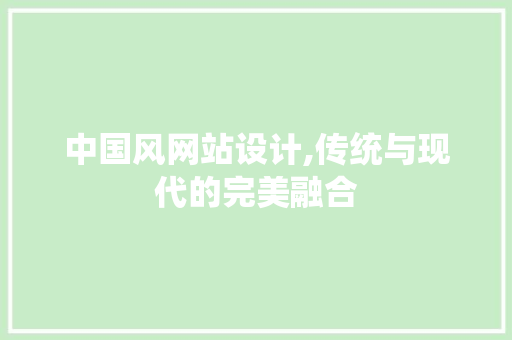 中国风网站设计,传统与现代的完美融合 中国风网站设计,传统与现代的完美融合 神马SEO