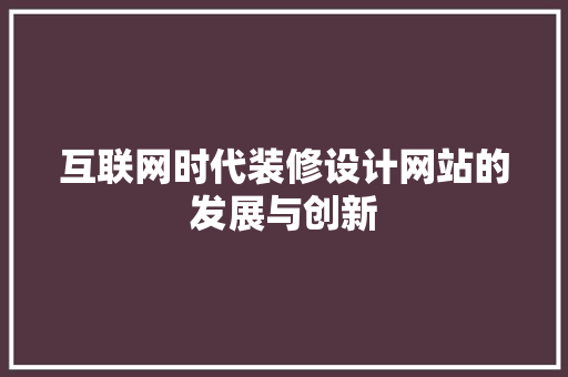 互联网时代装修设计网站的发展与创新 互联网时代装修设计网站的发展与创新 必应SEO