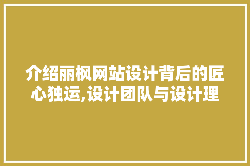 介绍丽枫网站设计背后的匠心独运,设计团队与设计理念的详细分析 介绍丽枫网站设计背后的匠心独运,设计团队与设计理念的详细分析 搜狗SEO