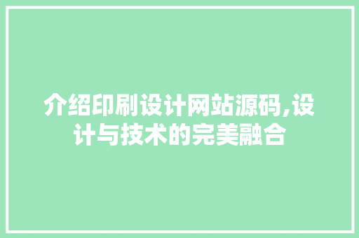 介绍印刷设计网站源码,设计与技术的完美融合 介绍印刷设计网站源码,设计与技术的完美融合 搜狗SEO