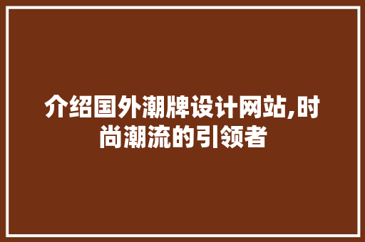 介绍国外潮牌设计网站,时尚潮流的引领者 介绍国外潮牌设计网站,时尚潮流的引领者 搜狗SEO