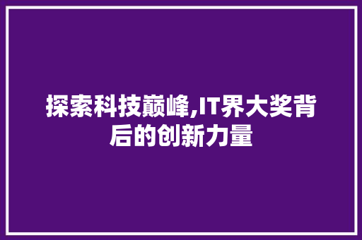 探索科技巅峰,IT界大奖背后的创新力量 GoogleSEO