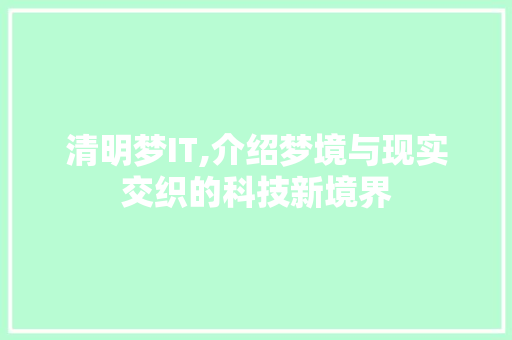 清明梦IT,介绍梦境与现实交织的科技新境界 神马SEO