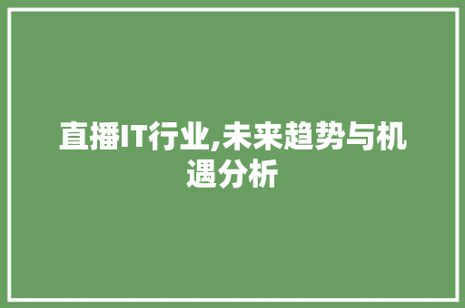 直播IT行业,未来趋势与机遇分析