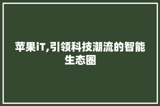 苹果iT,引领科技潮流的智能生态圈 必应SEO