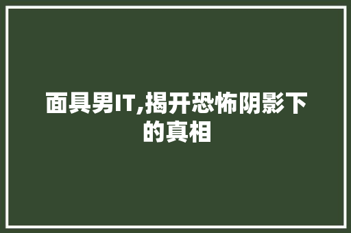 面具男IT,揭开恐怖阴影下的真相 神马SEO