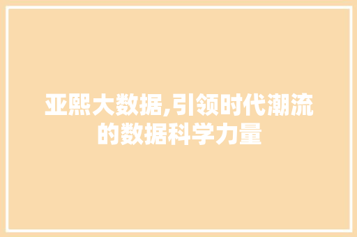 亚熙大数据,引领时代潮流的数据科学力量 神马SEO