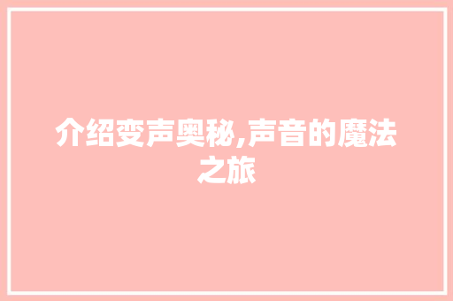 介绍变声奥秘,声音的魔法之旅 GoogleSEO
