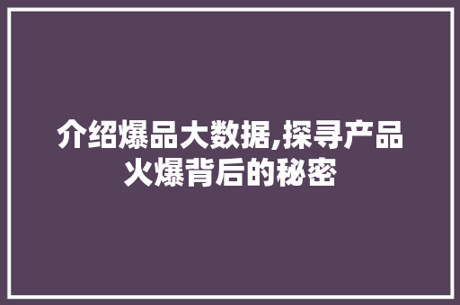 介绍爆品大数据,探寻产品火爆背后的秘密 搜狗SEO