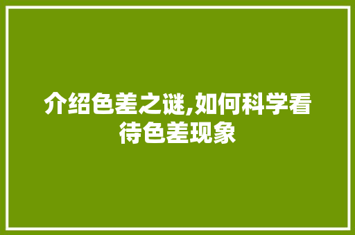 介绍色差之谜,如何科学看待色差现象 必应SEO