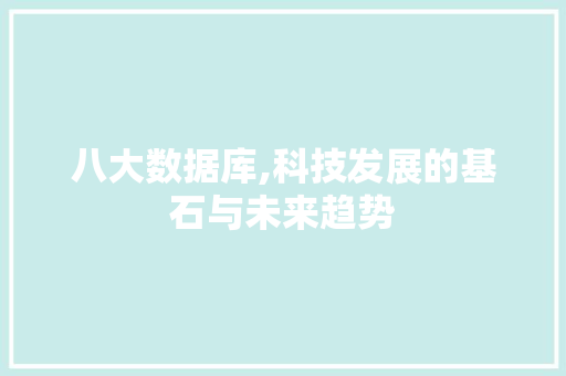 八大数据库,科技发展的基石与未来趋势 必应SEO