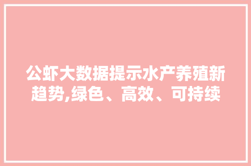公虾大数据提示水产养殖新趋势,绿色、高效、可持续 神马SEO