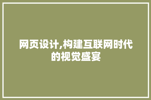 网页设计,构建互联网时代的视觉盛宴 网页设计,构建互联网时代的视觉盛宴 神马SEO