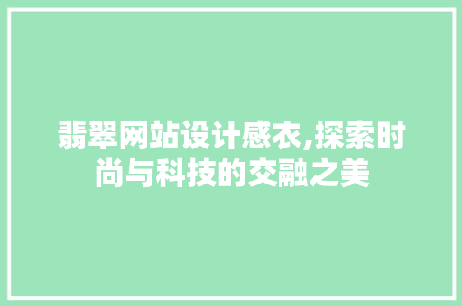 翡翠网站设计感衣,探索时尚与科技的交融之美 翡翠网站设计感衣,探索时尚与科技的交融之美 百度SEO