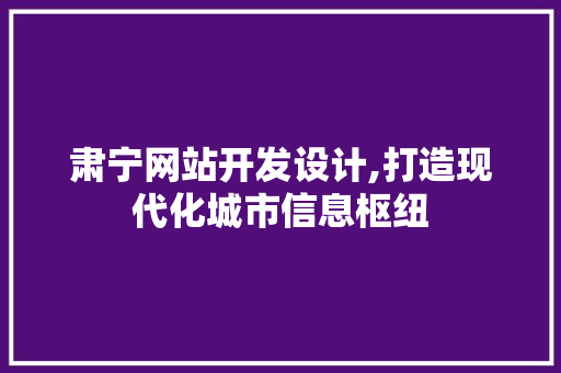 肃宁网站开发设计,打造现代化城市信息枢纽 肃宁网站开发设计,打造现代化城市信息枢纽 神马SEO
