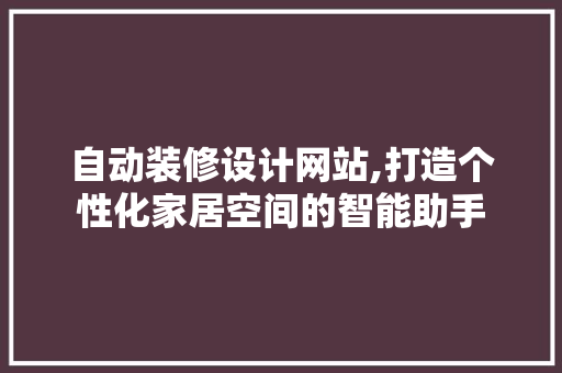 自动装修设计网站,打造个性化家居空间的智能助手 自动装修设计网站,打造个性化家居空间的智能助手 神马SEO