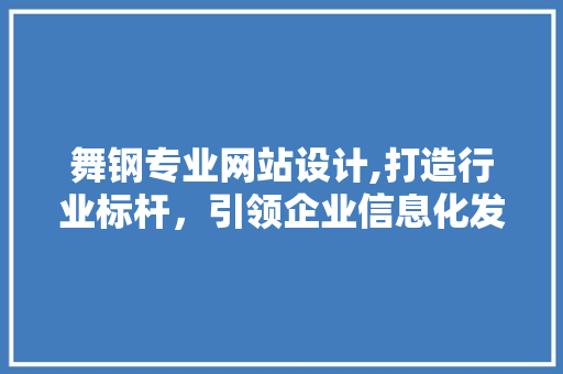 舞钢专业网站设计,打造行业标杆，引领企业信息化发展 舞钢专业网站设计,打造行业标杆，引领企业信息化发展 必应SEO