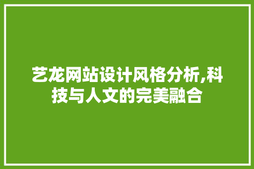 艺龙网站设计风格分析,科技与人文的完美融合 艺龙网站设计风格分析,科技与人文的完美融合 神马SEO