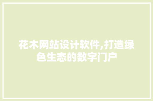 花木网站设计软件,打造绿色生态的数字门户 花木网站设计软件,打造绿色生态的数字门户 百度SEO