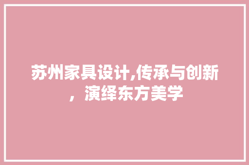 苏州家具设计,传承与创新，演绎东方美学 苏州家具设计,传承与创新，演绎东方美学 神马SEO