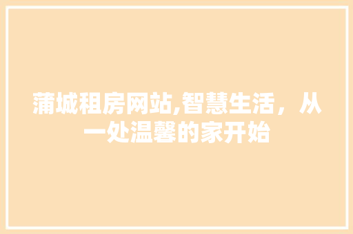 蒲城租房网站,智慧生活，从一处温馨的家开始 蒲城租房网站,智慧生活，从一处温馨的家开始 搜狗SEO