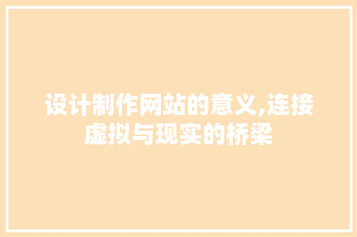 设计制作网站的意义,连接虚拟与现实的桥梁 设计制作网站的意义,连接虚拟与现实的桥梁 搜狗SEO