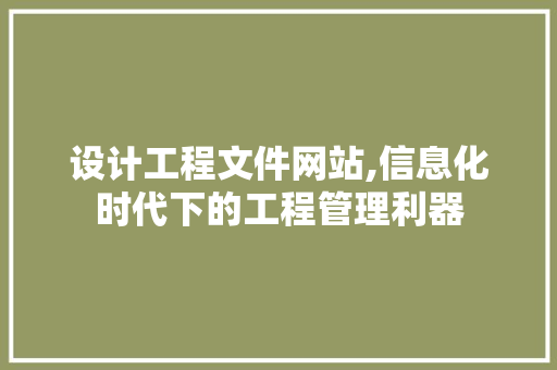 设计工程文件网站,信息化时代下的工程管理利器 设计工程文件网站,信息化时代下的工程管理利器 GoogleSEO