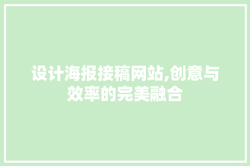 设计海报接稿网站,创意与效率的完美融合 设计海报接稿网站,创意与效率的完美融合 GoogleSEO