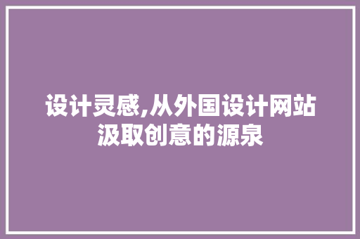 设计灵感,从外国设计网站汲取创意的源泉 设计灵感,从外国设计网站汲取创意的源泉 GoogleSEO
