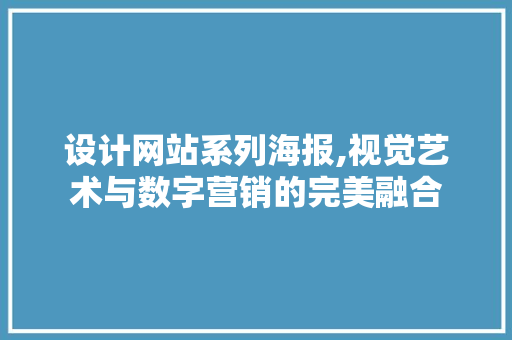 设计网站系列海报,视觉艺术与数字营销的完美融合 设计网站系列海报,视觉艺术与数字营销的完美融合 搜狗SEO