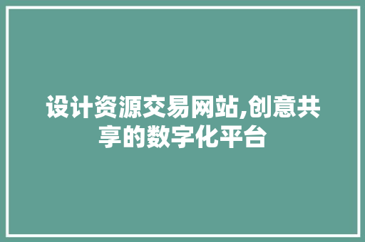 设计资源交易网站,创意共享的数字化平台 设计资源交易网站,创意共享的数字化平台 百度SEO