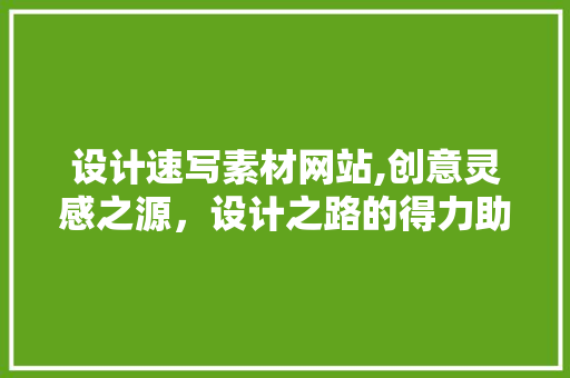 设计速写素材网站,创意灵感之源，设计之路的得力助手 设计速写素材网站,创意灵感之源，设计之路的得力助手 百度SEO