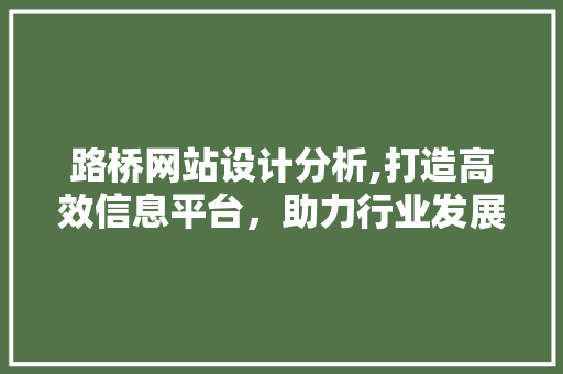 路桥网站设计分析,打造高效信息平台，助力行业发展 路桥网站设计分析,打造高效信息平台，助力行业发展 百度SEO